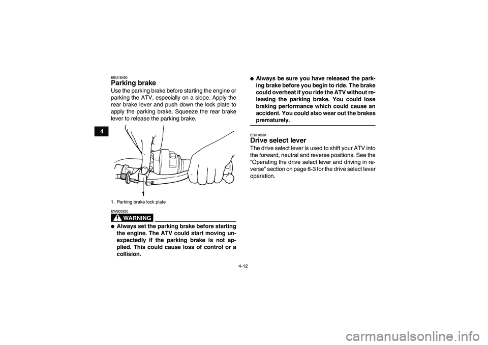 YAMAHA GRIZZLY 350 2007 Owners Guide 4-12
4
EBU18460Parking brake Use the parking brake before starting the engine or
parking the ATV, especially on a slope. Apply the
rear brake lever and push down the lock plate to
apply the parking br YAMAHA GRIZZLY 350 2007 Owners Guide 4-12
4
EBU18460Parking brake Use the parking brake before starting the engine or
parking the ATV, especially on a slope. Apply the
rear brake lever and push down the lock plate to
apply the parking br