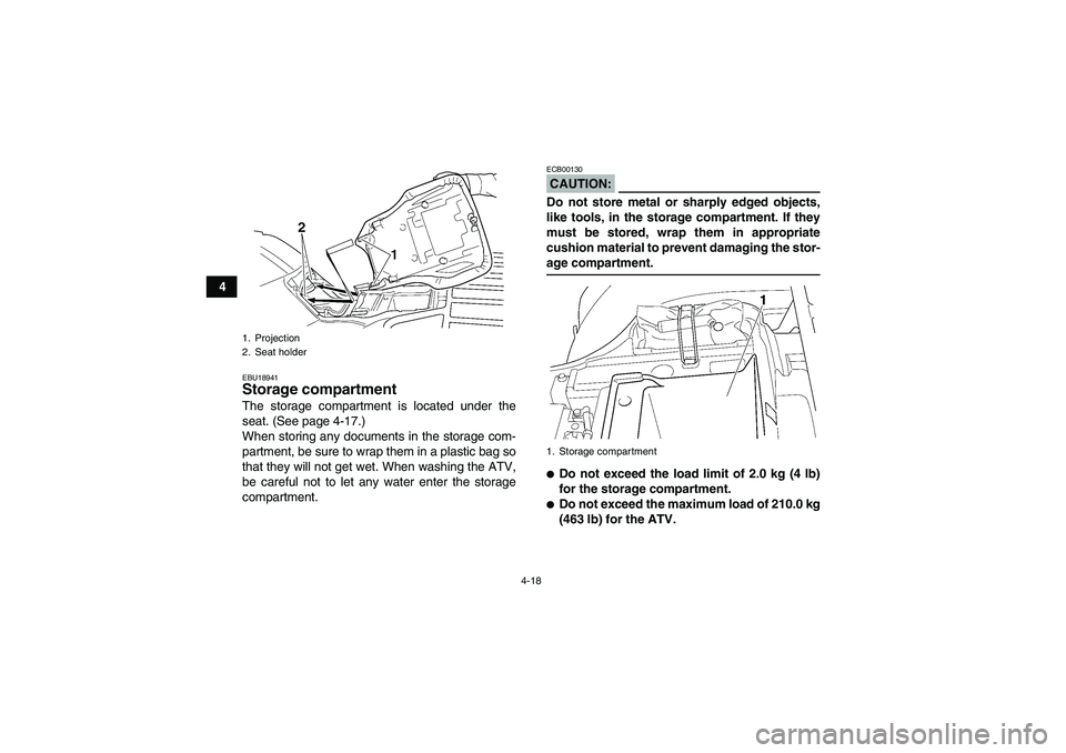 YAMAHA GRIZZLY 350 2007 Owners Guide 4-18
4
EBU18941Storage compartment The storage compartment is located under the
seat. (See page 4-17.)
When storing any documents in the storage com-
partment, be sure to wrap them in a plastic bag so YAMAHA GRIZZLY 350 2007 Owners Guide 4-18
4
EBU18941Storage compartment The storage compartment is located under the
seat. (See page 4-17.)
When storing any documents in the storage com-
partment, be sure to wrap them in a plastic bag so