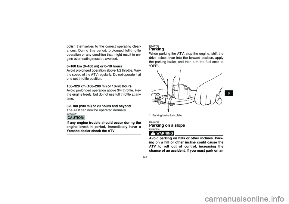 YAMAHA GRIZZLY 350 2007 Workshop Manual 6-5
6 polish themselves to the correct operating clear-
ances. During this period, prolonged full-throttle
operation or any condition that might result in en-
gine overheating must be avoided.
0–160