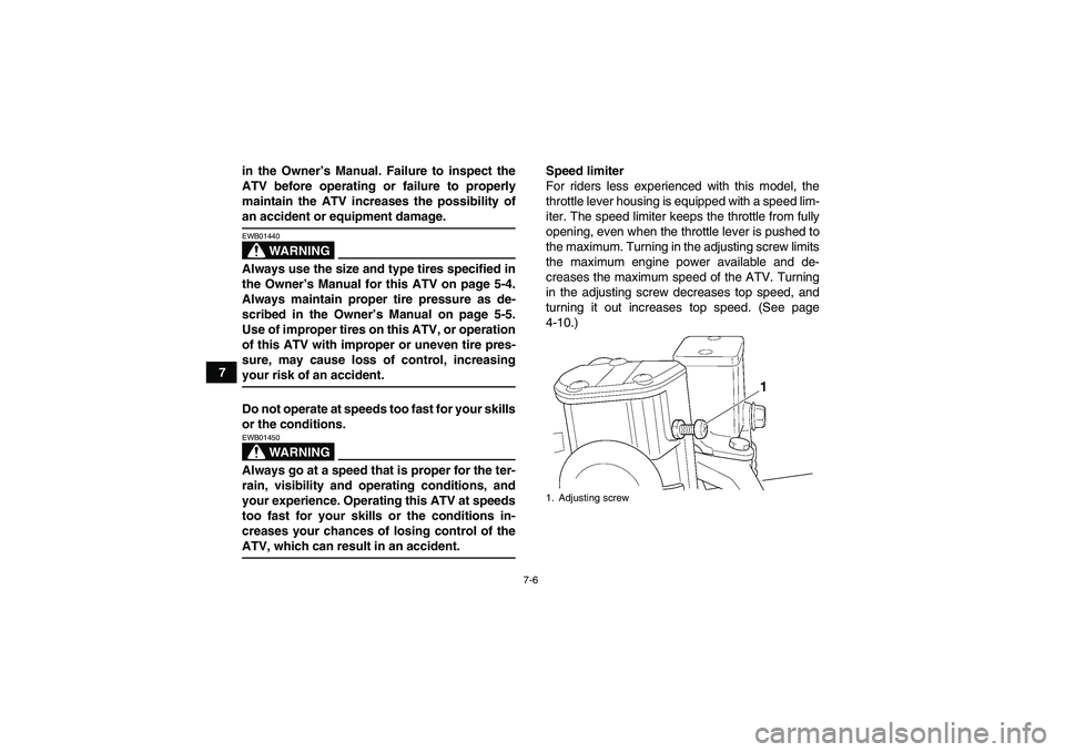 YAMAHA GRIZZLY 350 2007  Owners Manual 7-6
7in the Owner’s Manual. Failure to inspect the
ATV before operating or failure to properly
maintain the ATV increases the possibility of
an accident or equipment damage.
WARNING
EWB01440Always u