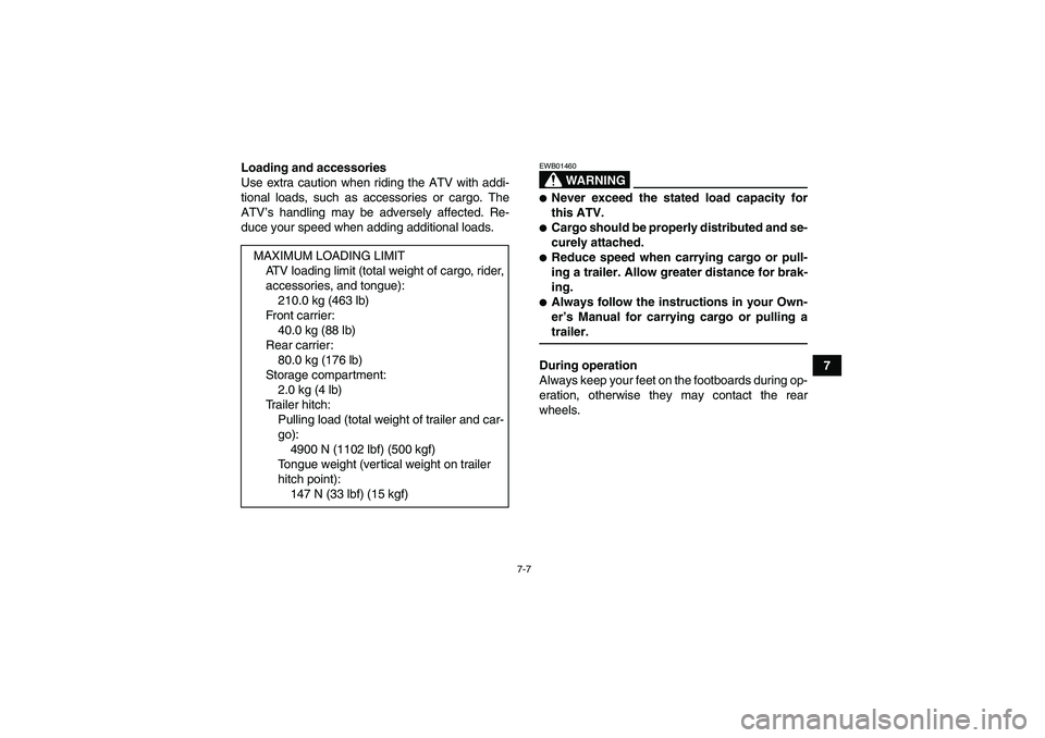 YAMAHA GRIZZLY 350 2007 Repair Manual 7-7
7 Loading and accessories
Use extra caution when riding the ATV with addi-
tional loads, such as accessories or cargo. The
ATV’s handling may be adversely affected. Re-
duce your speed when addi
