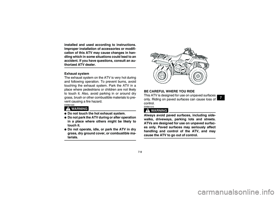 YAMAHA GRIZZLY 350 2007 Repair Manual 7-9
7 installed and used according to instructions.
Improper installation of accessories or modifi-
cation of this ATV may cause changes in han-
dling which in some situations could lead to an
acciden