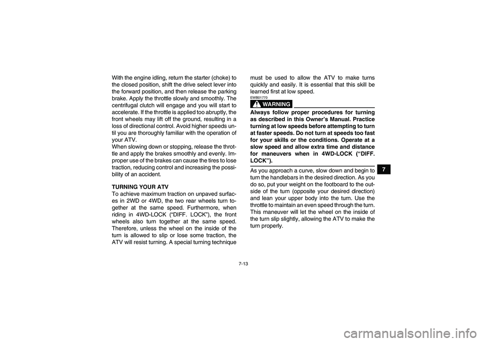 YAMAHA GRIZZLY 350 2007 Manual PDF 7-13
7 With the engine idling, return the starter (choke) to
the closed position, shift the drive select lever into
the forward position, and then release the parking
brake. Apply the throttle slowly YAMAHA GRIZZLY 350 2007 Manual PDF 7-13
7 With the engine idling, return the starter (choke) to
the closed position, shift the drive select lever into
the forward position, and then release the parking
brake. Apply the throttle slowly