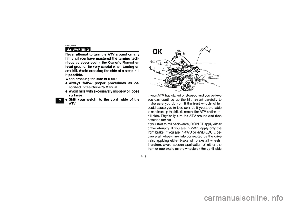 YAMAHA GRIZZLY 350 2007 Manual PDF 7-16
7
WARNING
EWB01600Never attempt to turn the ATV around on any
hill until you have mastered the turning tech-
nique as described in the Owner’s Manual on
level ground. Be very careful when turni YAMAHA GRIZZLY 350 2007 Manual PDF 7-16
7
WARNING
EWB01600Never attempt to turn the ATV around on any
hill until you have mastered the turning tech-
nique as described in the Owner’s Manual on
level ground. Be very careful when turni
