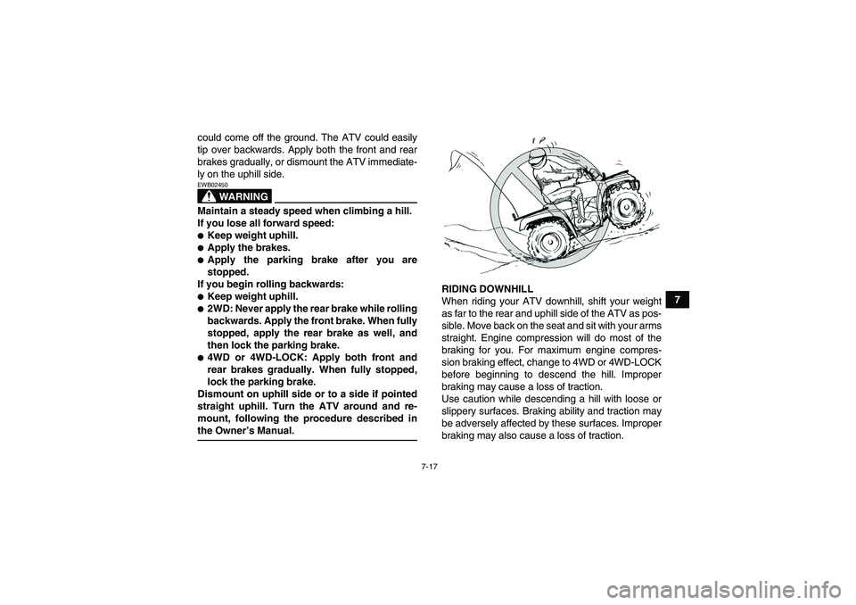 YAMAHA GRIZZLY 350 2007 Manual PDF 7-17
7 could come off the ground. The ATV could easily
tip over backwards. Apply both the front and rear
brakes gradually, or dismount the ATV immediate-
ly on the uphill side.
WARNING
EWB02450Maintai YAMAHA GRIZZLY 350 2007 Manual PDF 7-17
7 could come off the ground. The ATV could easily
tip over backwards. Apply both the front and rear
brakes gradually, or dismount the ATV immediate-
ly on the uphill side.
WARNING
EWB02450Maintai