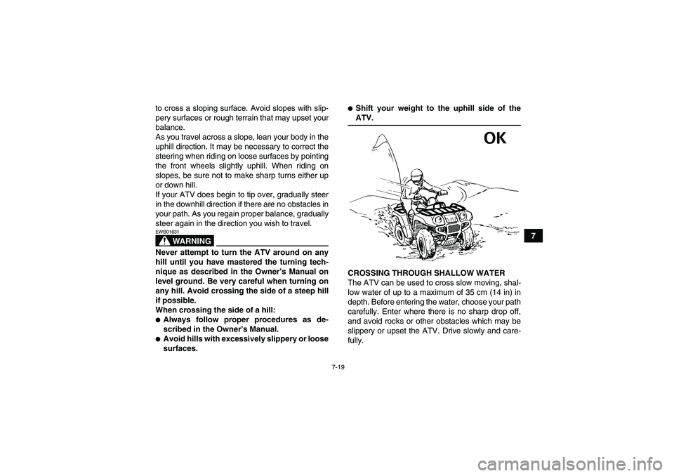 YAMAHA GRIZZLY 350 2007 Manual PDF 7-19
7 to cross a sloping surface. Avoid slopes with slip-
pery surfaces or rough terrain that may upset your
balance.
As you travel across a slope, lean your body in the
uphill direction. It may be n YAMAHA GRIZZLY 350 2007 Manual PDF 7-19
7 to cross a sloping surface. Avoid slopes with slip-
pery surfaces or rough terrain that may upset your
balance.
As you travel across a slope, lean your body in the
uphill direction. It may be n