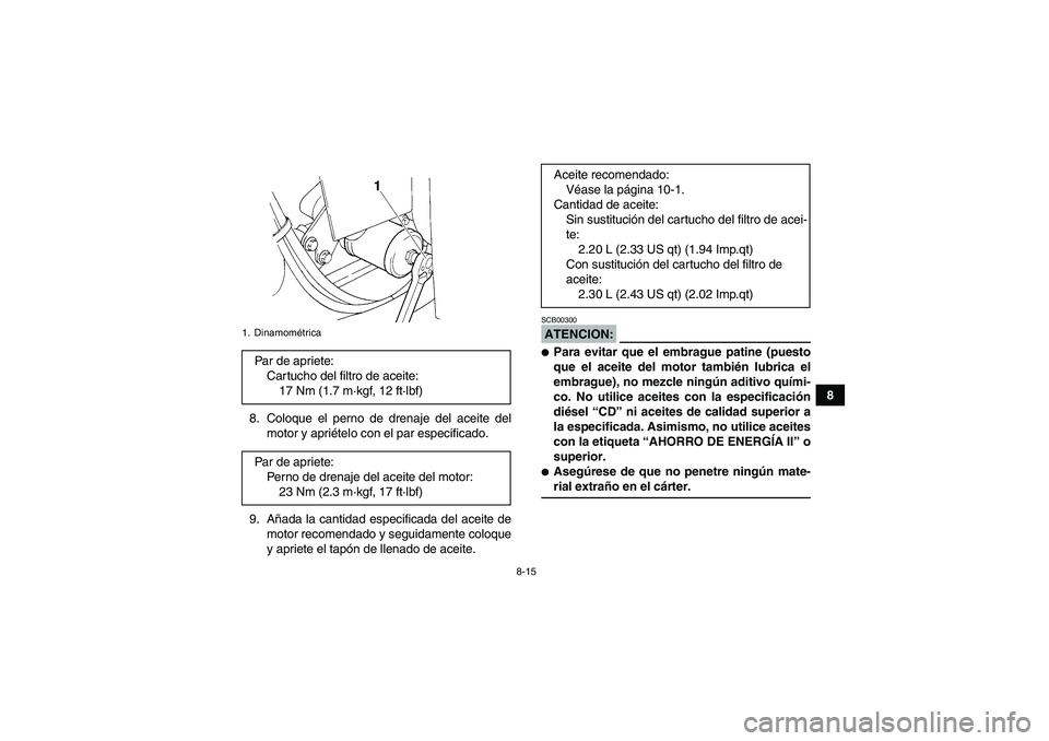 YAMAHA GRIZZLY 350 2007  Manuale de Empleo (in Spanish) 8-15
8
8. Coloque el perno de drenaje del aceite del
motor y apriételo con el par especificado.
9. Añada la cantidad especificada del aceite de
motor recomendado y seguidamente coloque
y apriete el 