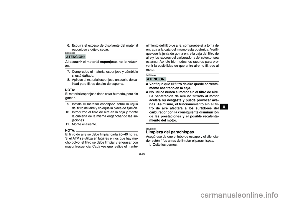 YAMAHA GRIZZLY 350 2007 Manuale de Empleo (in Spanish) 8-23
8 6. Escurra el exceso de disolvente del material
esponjoso y déjelo secar.
ATENCION:SCB00440Al escurrir el material esponjoso, no lo retuer-za.
7. Compruebe el material esponjoso y cámbielo
si YAMAHA GRIZZLY 350 2007 Manuale de Empleo (in Spanish) 8-23
8 6. Escurra el exceso de disolvente del material
esponjoso y déjelo secar.
ATENCION:SCB00440Al escurrir el material esponjoso, no lo retuer-za.
7. Compruebe el material esponjoso y cámbielo
si