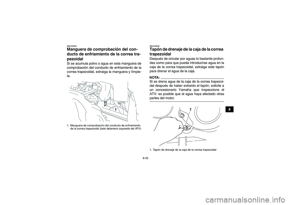 YAMAHA GRIZZLY 350 2007 Manuale de Empleo (in Spanish) 8-25
8
SBU23920Manguera de comprobación del con-
ducto de enfriamiento de la correa tra-
pezoidal Si se acumula polvo o agua en esta manguera de
comprobación del conducto de enfriamiento de la
corre YAMAHA GRIZZLY 350 2007 Manuale de Empleo (in Spanish) 8-25
8
SBU23920Manguera de comprobación del con-
ducto de enfriamiento de la correa tra-
pezoidal Si se acumula polvo o agua en esta manguera de
comprobación del conducto de enfriamiento de la
corre
