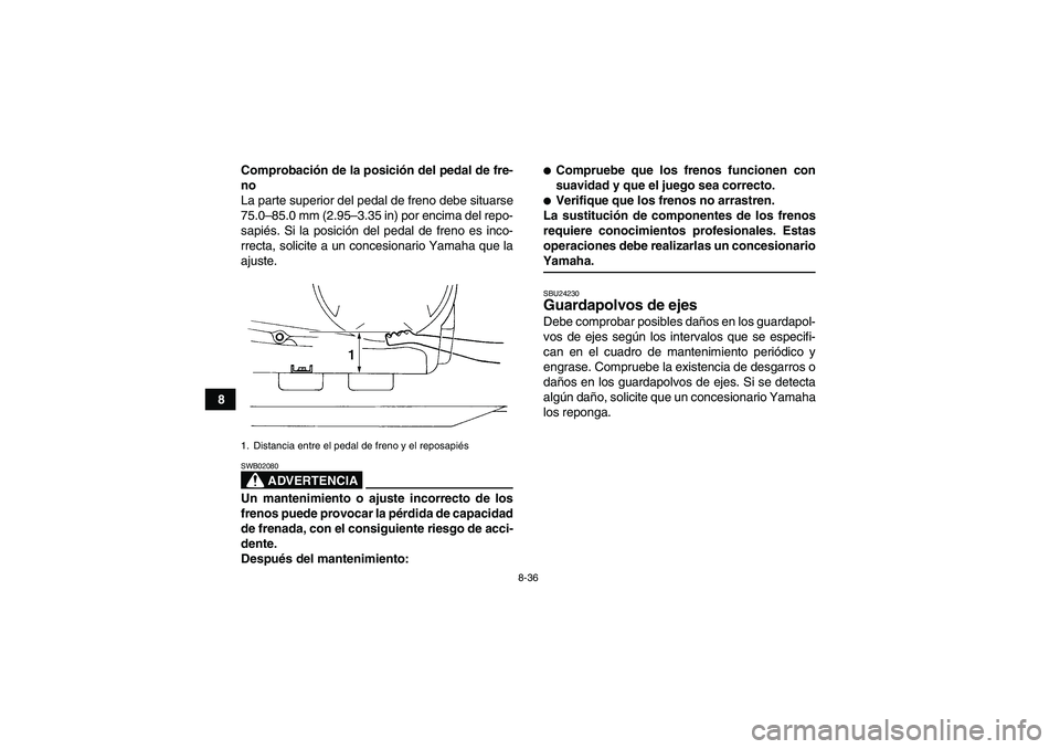 YAMAHA GRIZZLY 350 2007 Manuale de Empleo (in Spanish) 8-36
8Comprobación de la posición del pedal de fre-
no
La parte superior del pedal de freno debe situarse
75.0–85.0 mm (2.95–3.35 in) por encima del repo-
sapiés. Si la posición del pedal de f YAMAHA GRIZZLY 350 2007 Manuale de Empleo (in Spanish) 8-36
8Comprobación de la posición del pedal de fre-
no
La parte superior del pedal de freno debe situarse
75.0–85.0 mm (2.95–3.35 in) por encima del repo-
sapiés. Si la posición del pedal de f