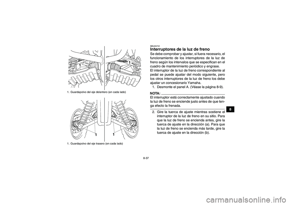 YAMAHA GRIZZLY 350 2007 Manuale de Empleo (in Spanish) 8-37
8
SBU24751Interruptores de la luz de freno Se debe comprobar y ajustar, si fuera necesario, el
funcionamiento de los interruptores de la luz de
freno según los intervalos que se especifican en e YAMAHA GRIZZLY 350 2007 Manuale de Empleo (in Spanish) 8-37
8
SBU24751Interruptores de la luz de freno Se debe comprobar y ajustar, si fuera necesario, el
funcionamiento de los interruptores de la luz de
freno según los intervalos que se especifican en e