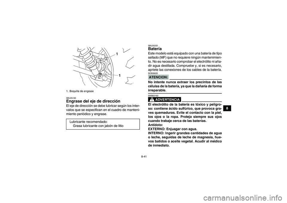 YAMAHA GRIZZLY 350 2007 Manuale de Empleo (in Spanish) 8-41
8
SBU25100Engrase del eje de dirección El eje de dirección se debe lubricar según los inter-
valos que se especifican en el cuadro de manteni-
miento periódico y engrase.
SBU25222Batería Est YAMAHA GRIZZLY 350 2007 Manuale de Empleo (in Spanish) 8-41
8
SBU25100Engrase del eje de dirección El eje de dirección se debe lubricar según los inter-
valos que se especifican en el cuadro de manteni-
miento periódico y engrase.
SBU25222Batería Est