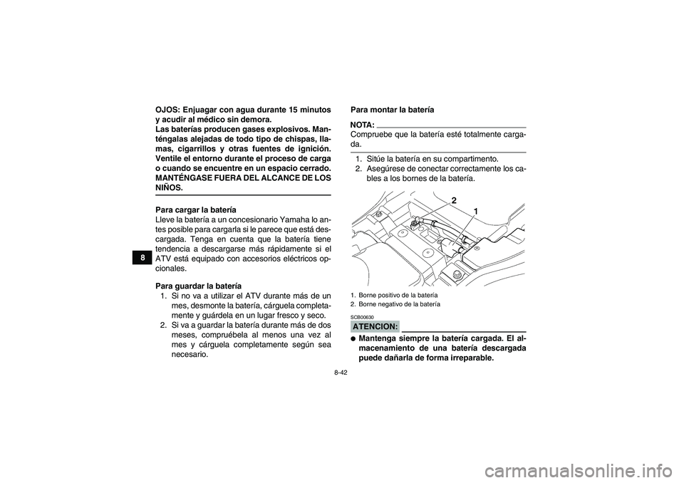 YAMAHA GRIZZLY 350 2007 Manuale de Empleo (in Spanish) 8-42
8OJOS: Enjuagar con agua durante 15 minutos
y acudir al médico sin demora.
Las baterías producen gases explosivos. Man-
téngalas alejadas de todo tipo de chispas, lla-
mas, cigarrillos y otras YAMAHA GRIZZLY 350 2007 Manuale de Empleo (in Spanish) 8-42
8OJOS: Enjuagar con agua durante 15 minutos
y acudir al médico sin demora.
Las baterías producen gases explosivos. Man-
téngalas alejadas de todo tipo de chispas, lla-
mas, cigarrillos y otras