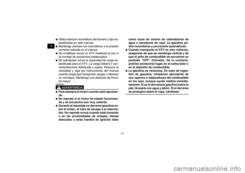 YAMAHA GRIZZLY 350 2007  Manuale de Empleo (in Spanish) 1-4
1
Utilice siempre neumáticos del tamaño y tipo es-
pecificados en este manual.Mantenga siempre los neumáticos a la presión
correcta indicada en el manual.No modifique nunca un ATV mediante 
