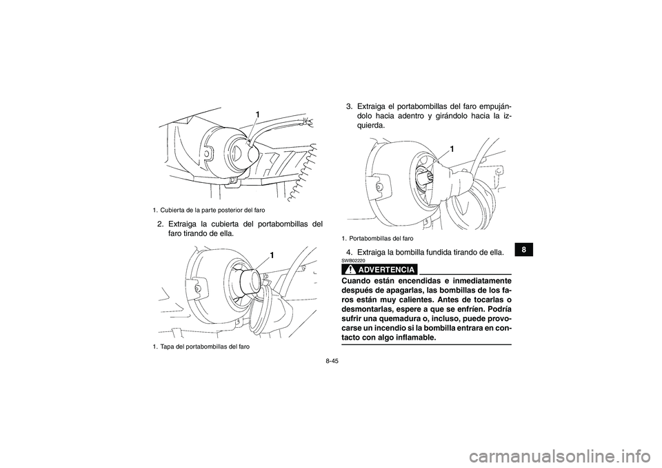 YAMAHA GRIZZLY 350 2007  Manuale de Empleo (in Spanish) 8-45
8 2. Extraiga la cubierta del portabombillas del
faro tirando de ella.3. Extraiga el portabombillas del faro empuján-
dolo hacia adentro y girándolo hacia la iz-
quierda.
4. Extraiga la bombill