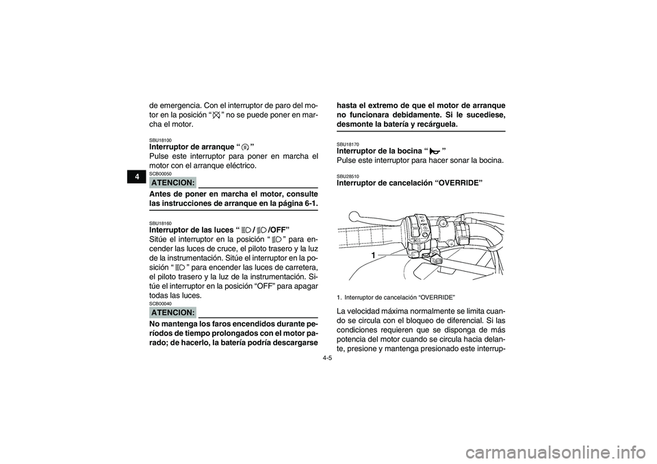 YAMAHA GRIZZLY 350 2007 Manuale de Empleo (in Spanish) 4-5
4de emergencia. Con el interruptor de paro del mo-
tor en la posición “” no se puede poner en mar-
cha el motor.
SBU18100Interruptor de arranque “”
Pulse este interruptor para poner en m YAMAHA GRIZZLY 350 2007 Manuale de Empleo (in Spanish) 4-5
4de emergencia. Con el interruptor de paro del mo-
tor en la posición “” no se puede poner en mar-
cha el motor.
SBU18100Interruptor de arranque “”
Pulse este interruptor para poner en m