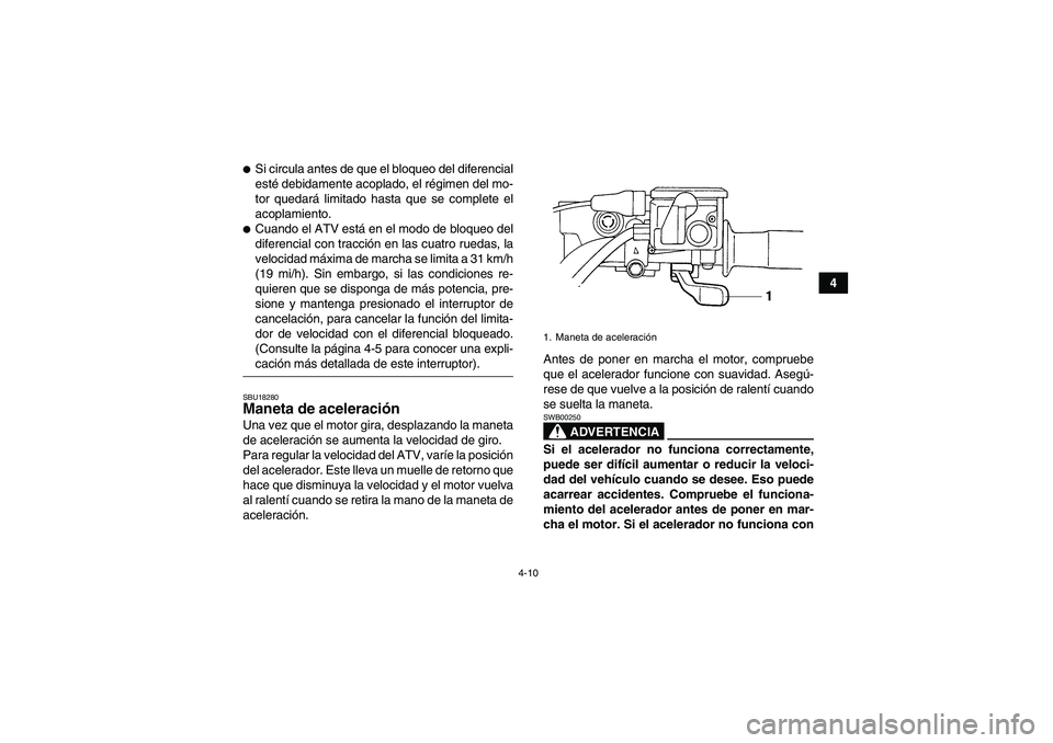 YAMAHA GRIZZLY 350 2007  Manuale de Empleo (in Spanish) 4-10
4
Si circula antes de que el bloqueo del diferencial
esté debidamente acoplado, el régimen del mo-
tor quedará limitado hasta que se complete el
acoplamiento.Cuando el ATV está en el modo d