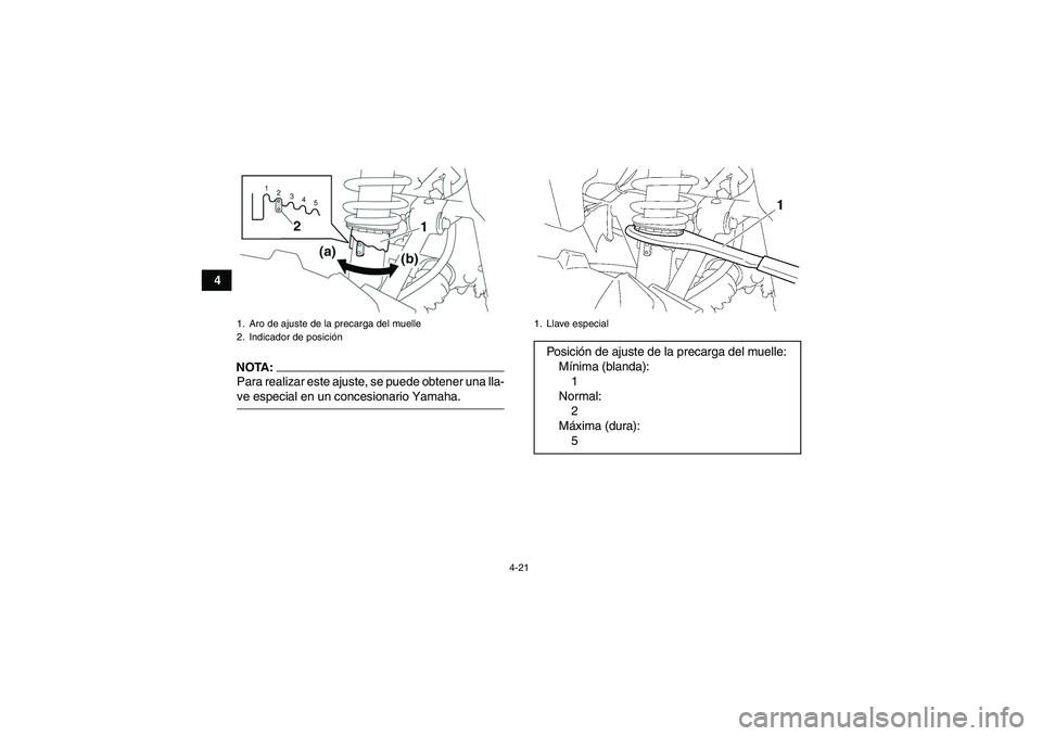 YAMAHA GRIZZLY 350 2007  Manuale de Empleo (in Spanish) 4-21
4
NOTA:Para realizar este ajuste, se puede obtener una lla-ve especial en un concesionario Yamaha.1. Aro de ajuste de la precarga del muelle
2. Indicador de posición
1. Llave especialPosición d