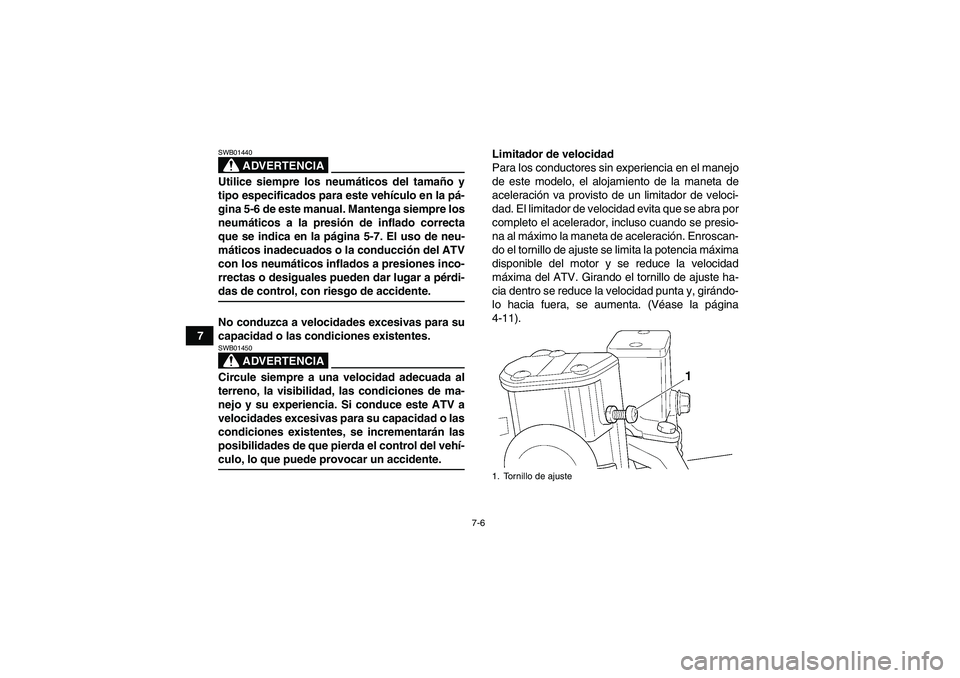 YAMAHA GRIZZLY 350 2007  Manuale de Empleo (in Spanish) 7-6
7
ADVERTENCIA
SWB01440Utilice siempre los neumáticos del tamaño y
tipo especificados para este vehículo en la pá-
gina 5-6 de este manual. Mantenga siempre los
neumáticos a la presión de inf