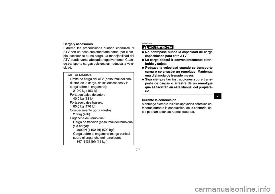 YAMAHA GRIZZLY 350 2007  Manuale de Empleo (in Spanish) 7-7
7 Carga y accesorios
Extreme las precauciones cuando conduzca el
ATV con un peso suplementario como, por ejem-
plo, accesorios o una carga. La manejabilidad del
ATV puede verse afectada negativame