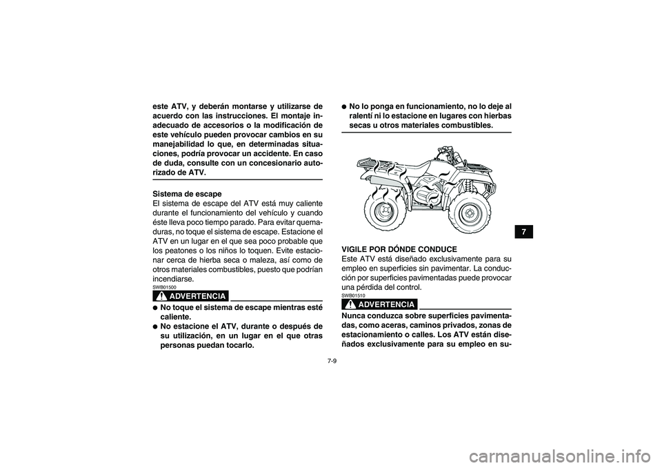 YAMAHA GRIZZLY 350 2007  Manuale de Empleo (in Spanish) 7-9
7 este ATV, y deberán montarse y utilizarse de
acuerdo con las instrucciones. El montaje in-
adecuado de accesorios o la modificación de
este vehículo pueden provocar cambios en su
manejabilida