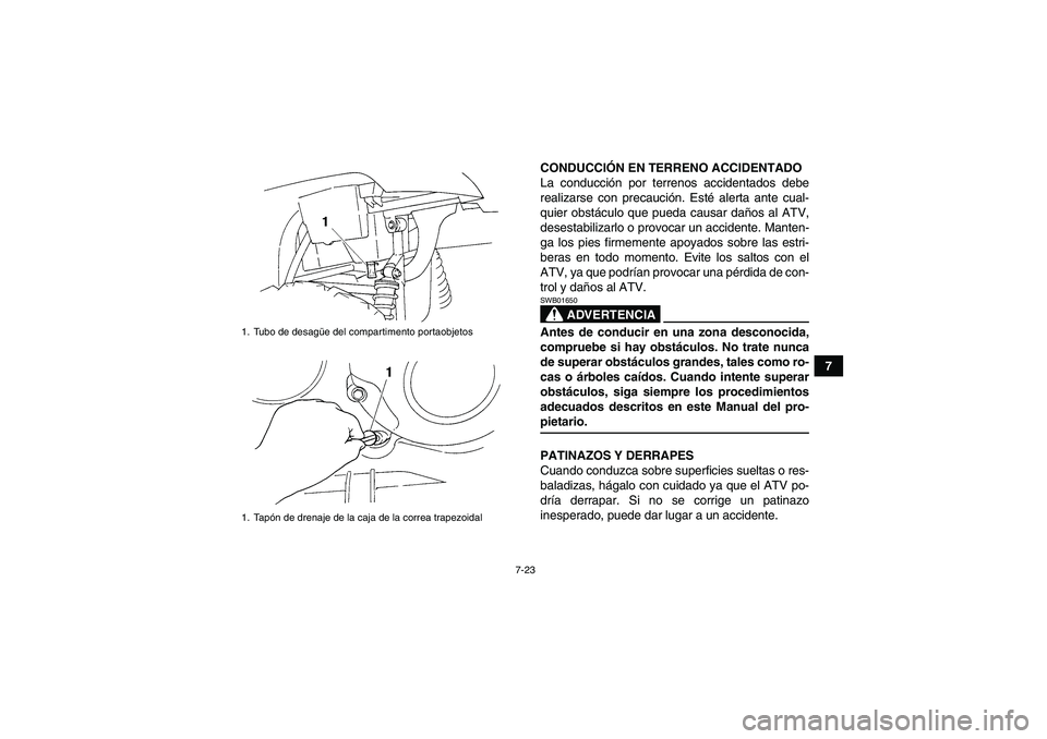 YAMAHA GRIZZLY 350 2007  Manuale de Empleo (in Spanish) 7-23
7 CONDUCCIÓN EN TERRENO ACCIDENTADO
La conducción por terrenos accidentados debe
realizarse con precaución. Esté alerta ante cual-
quier obstáculo que pueda causar daños al ATV,
desestabili
