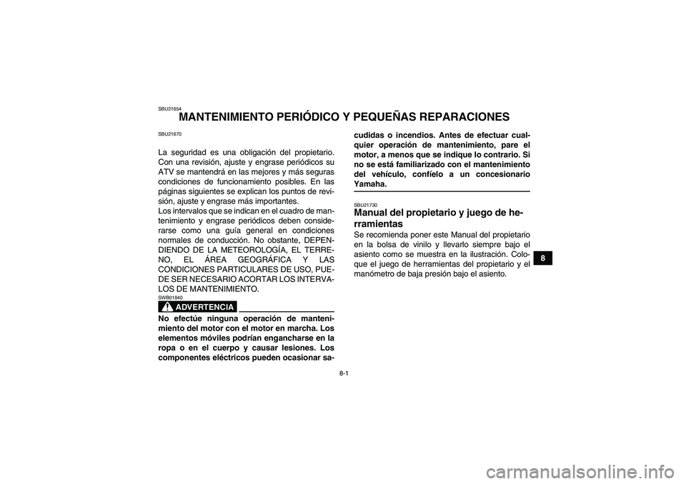 YAMAHA GRIZZLY 350 2007  Manuale de Empleo (in Spanish) 8-1
8
SBU21654
MANTENIMIENTO PERIÓDICO Y PEQUEÑAS REPARACIONES
SBU21670La seguridad es una obligación del propietario.
Con una revisión, ajuste y engrase periódicos su
ATV se mantendrá en las me