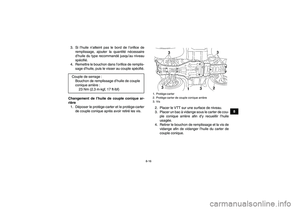 YAMAHA GRIZZLY 350 2007  Notices Demploi (in French) 8-16
8 3. Si l’huile n’atteint pas le bord de l’orifice de
remplissage, ajouter la quantité nécessaire
d’huile du type recommandé jusqu’au niveau
spécifié.
4. Remettre le bouchon dans l