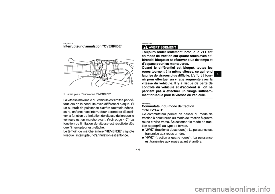 YAMAHA GRIZZLY 350 2007  Notices Demploi (in French) 4-6
4
FBU28510Interrupteur d’annulation “OVERRIDE” 
La vitesse maximale du véhicule est limitée par dé-
faut lors de la conduite avec différentiel bloqué. Si
un surcroît de puissance s’a