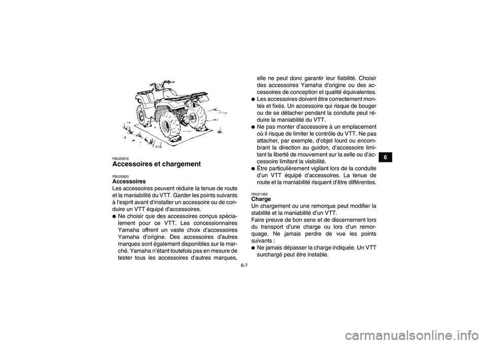 YAMAHA GRIZZLY 350 2007  Notices Demploi (in French) 6-7
6
FBU20910Accessoires et chargement FBU20920Accessoires
Les accessoires peuvent réduire la tenue de route
et la maniabilité du VTT. Garder les points suivants
à l’esprit avant d’installer u