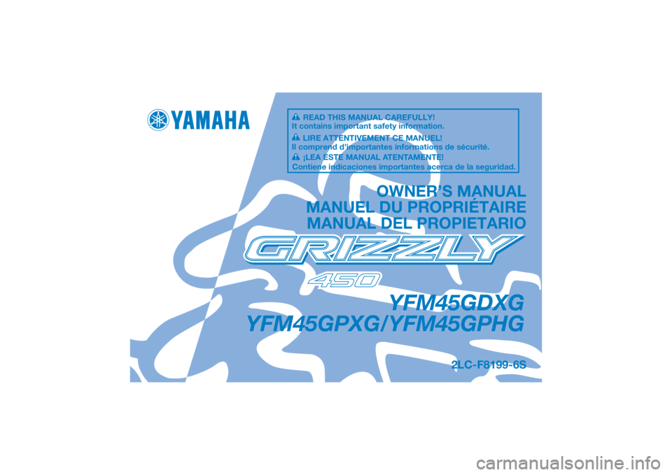 YAMAHA GRIZZLY 450 2016  Owners Manual DIC183
YFM45GDXG
YFM45GPXG/YFM45GPHG
OWNER’S MANUAL
MANUEL DU PROPRIÉTAIRE MANUAL DEL PROPIETARIO
2LC-F8199-6S
READ THIS MANUAL CAREFULLY!
It contains important safety information.
LIRE ATTENTIVEME