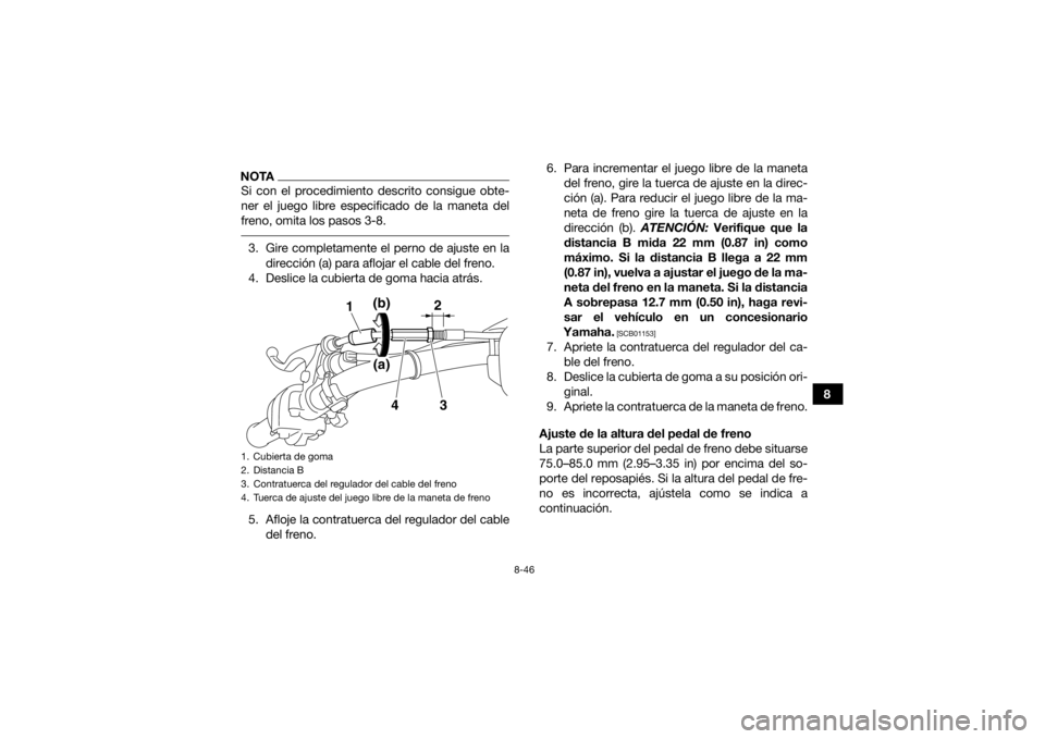YAMAHA GRIZZLY 450 2016 Manuale de Empleo (in Spanish) 8-46
8
NOTASi con el procedimiento descrito consigue obte-
ner el juego libre especificado de la maneta del
freno, omita los pasos 3-8. 3. Gire completamente el perno de ajuste en ladirección (a) par YAMAHA GRIZZLY 450 2016 Manuale de Empleo (in Spanish) 8-46
8
NOTASi con el procedimiento descrito consigue obte-
ner el juego libre especificado de la maneta del
freno, omita los pasos 3-8. 3. Gire completamente el perno de ajuste en ladirección (a) par