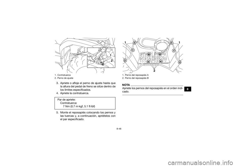 YAMAHA GRIZZLY 450 2016 Manuale de Empleo (in Spanish) 8-48
8
3. Apriete o afloje el perno de ajuste hasta que
la altura del pedal de freno se sitúe dentro de
los límites especificados.
4. Apriete la contratuerca.
5. Monte el reposapiés colocando los p YAMAHA GRIZZLY 450 2016 Manuale de Empleo (in Spanish) 8-48
8
3. Apriete o afloje el perno de ajuste hasta que
la altura del pedal de freno se sitúe dentro de
los límites especificados.
4. Apriete la contratuerca.
5. Monte el reposapiés colocando los p