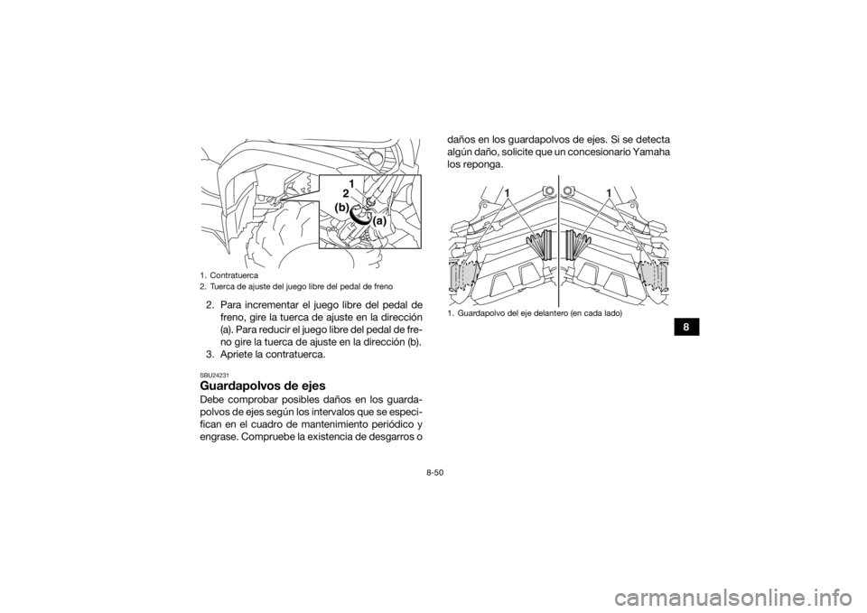 YAMAHA GRIZZLY 450 2016 Manuale de Empleo (in Spanish) 8-50
8
2. Para incrementar el juego libre del pedal de
freno, gire la tuerca de ajuste en la dirección
(a). Para reducir el juego libre del pedal de fre-
no gire la tuerca de ajuste en la dirección YAMAHA GRIZZLY 450 2016 Manuale de Empleo (in Spanish) 8-50
8
2. Para incrementar el juego libre del pedal de
freno, gire la tuerca de ajuste en la dirección
(a). Para reducir el juego libre del pedal de fre-
no gire la tuerca de ajuste en la dirección