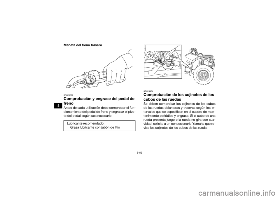 YAMAHA GRIZZLY 450 2016 Manuale de Empleo (in Spanish) 8-53
8Maneta del freno trasero
SBU28872Comprobación y engrase del pedal de
frenoAntes de cada utilización debe comprobar el fun-
cionamiento del pedal de freno y engrasar el pivo-
te del pedal seg YAMAHA GRIZZLY 450 2016 Manuale de Empleo (in Spanish) 8-53
8Maneta del freno trasero
SBU28872Comprobación y engrase del pedal de
frenoAntes de cada utilización debe comprobar el fun-
cionamiento del pedal de freno y engrasar el pivo-
te del pedal seg