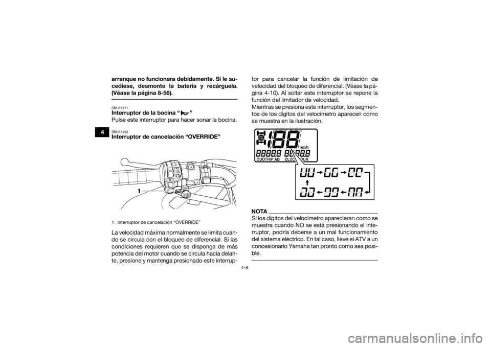 YAMAHA GRIZZLY 450 2016 Manuale de Empleo (in Spanish) 4-8
4arranque no funcionara debidamente. Si le su-
cediese, desmonte la batería y recárguela.
(Véase la página 8-56).
SBU18171Interruptor de la bocina “ ”
Pulse este interruptor para hacer so YAMAHA GRIZZLY 450 2016 Manuale de Empleo (in Spanish) 4-8
4arranque no funcionara debidamente. Si le su-
cediese, desmonte la batería y recárguela.
(Véase la página 8-56).
SBU18171Interruptor de la bocina “ ”
Pulse este interruptor para hacer so