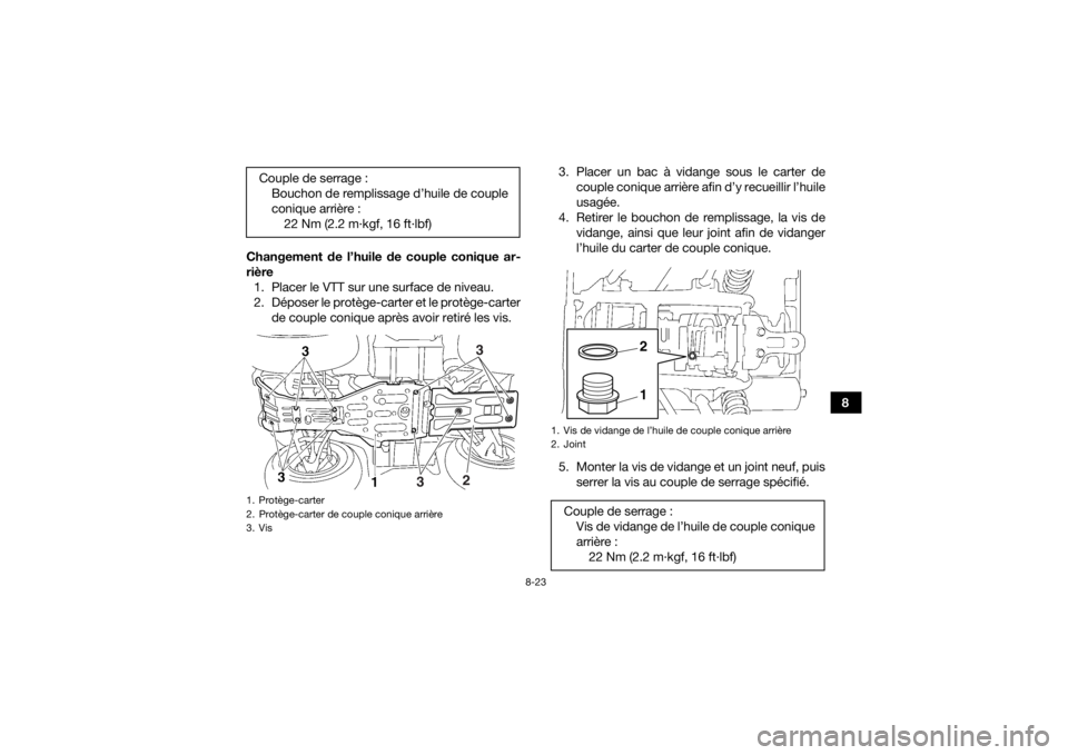 YAMAHA GRIZZLY 450 2016 Notices Demploi (in French) 8-23
8
Changement de l’huile de couple conique ar-
rière
1. Placer le VTT sur une surface de niveau.
2. Déposer le protège-carter et le protège-carter de couple conique après avoir retiré les YAMAHA GRIZZLY 450 2016 Notices Demploi (in French) 8-23
8
Changement de l’huile de couple conique ar-
rière
1. Placer le VTT sur une surface de niveau.
2. Déposer le protège-carter et le protège-carter de couple conique après avoir retiré les