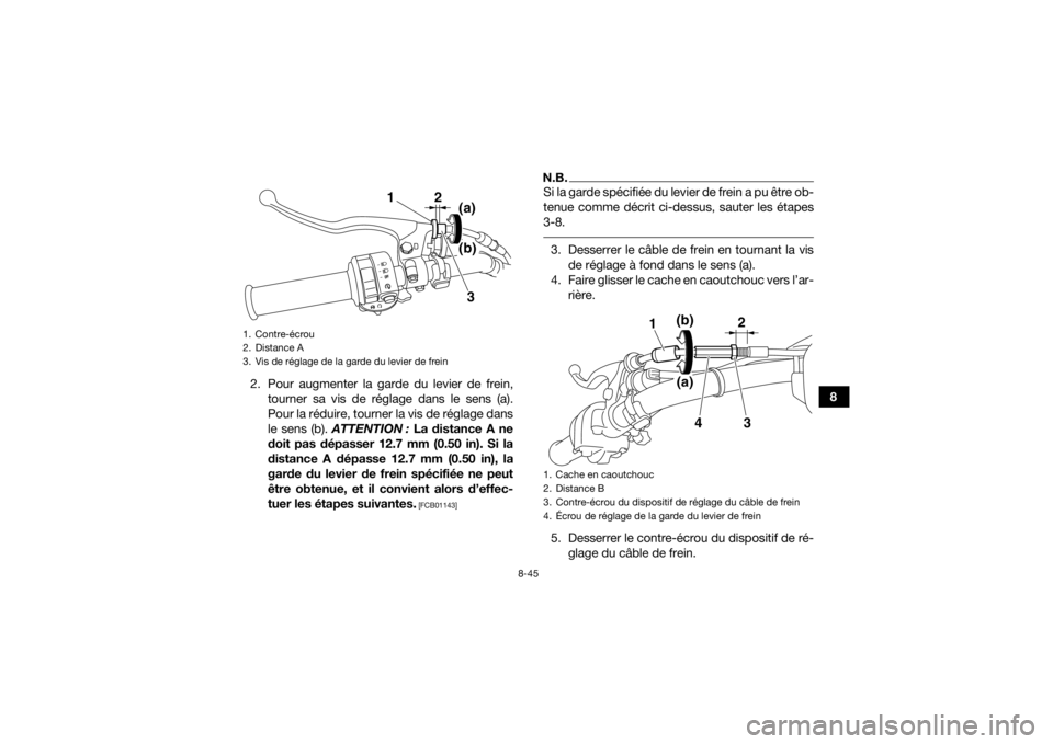 YAMAHA GRIZZLY 450 2016 Notices Demploi (in French) 8-45
8
2. Pour augmenter la garde du levier de frein,
tourner sa vis de réglage dans le sens (a).
Pour la réduire, tourner la vis de réglage dans
le sens (b). ATTENTION : La distance A ne
doit pa YAMAHA GRIZZLY 450 2016 Notices Demploi (in French) 8-45
8
2. Pour augmenter la garde du levier de frein,
tourner sa vis de réglage dans le sens (a).
Pour la réduire, tourner la vis de réglage dans
le sens (b). ATTENTION : La distance A ne
doit pa