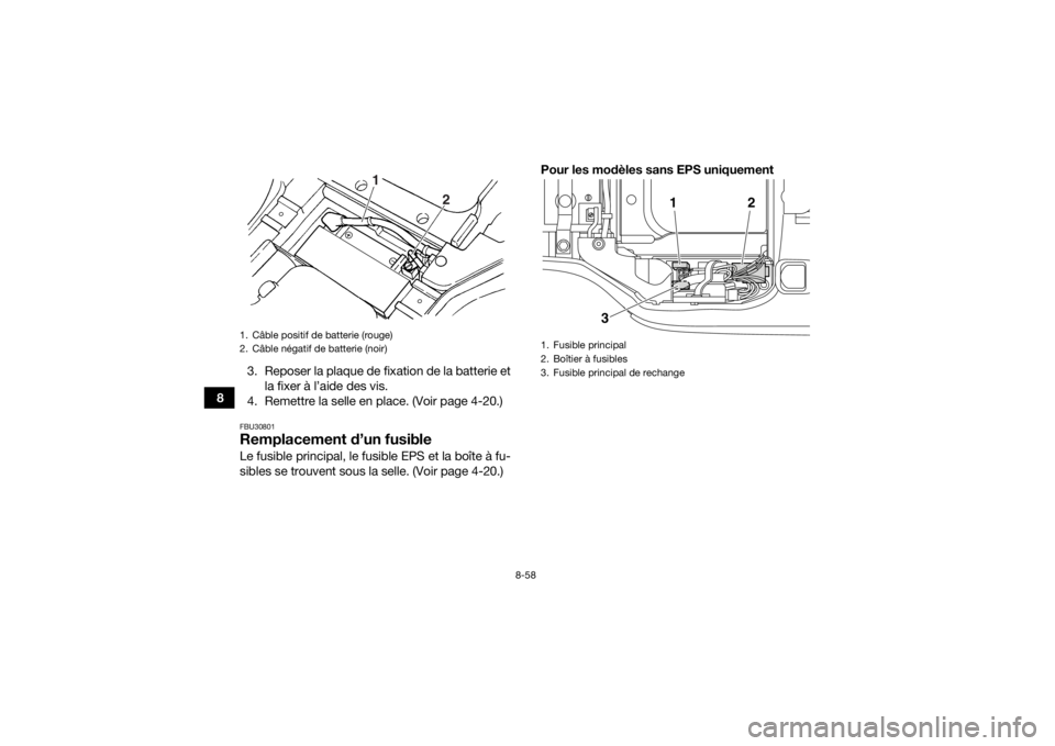 YAMAHA GRIZZLY 450 2016  Notices Demploi (in French) 8-58
83. Reposer la plaque de fixation de la batterie et
la fixer à l’aide des vis.
4. Remettre la selle en place. (Voir page 4-20.)
FBU30801Remplacement d’un fusibleLe fusible principal, le fusi