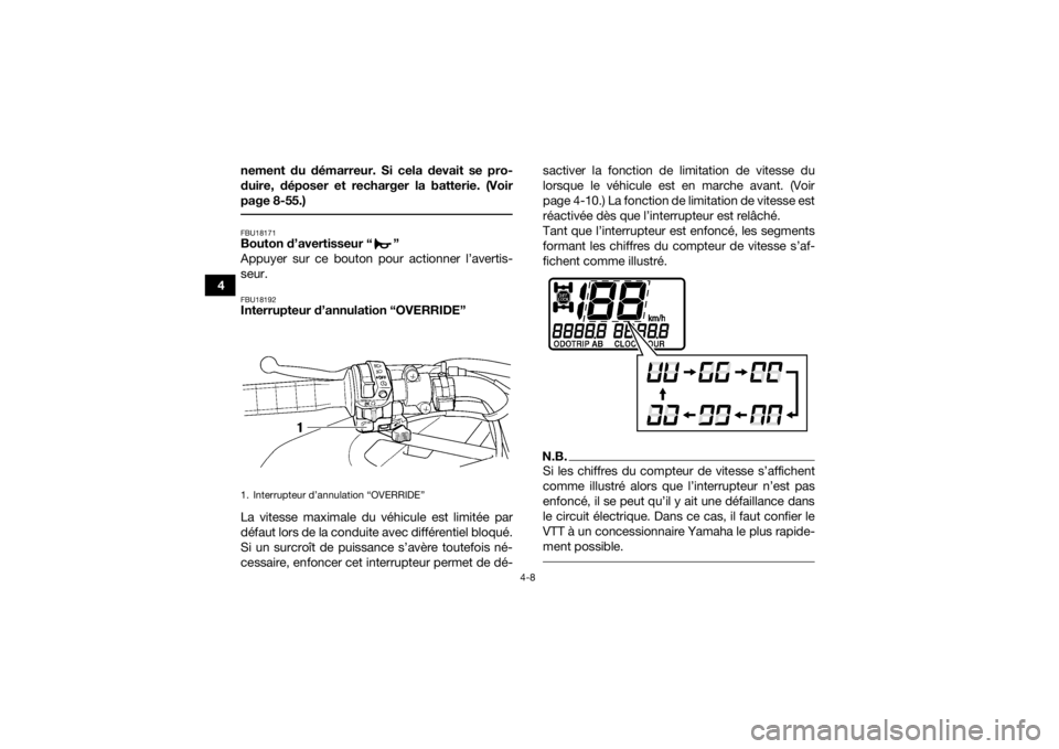 YAMAHA GRIZZLY 450 2016 Notices Demploi (in French) 4-8
4nement du démarreur. Si cela devait se pro-
duire, déposer et recharger la batterie. (Voir
page 8-55.)
FBU18171Bouton d’avertisseur “ ”
Appuyer sur ce bouton pour actionner l’avertis-
YAMAHA GRIZZLY 450 2016 Notices Demploi (in French) 4-8
4nement du démarreur. Si cela devait se pro-
duire, déposer et recharger la batterie. (Voir
page 8-55.)
FBU18171Bouton d’avertisseur “ ”
Appuyer sur ce bouton pour actionner l’avertis-