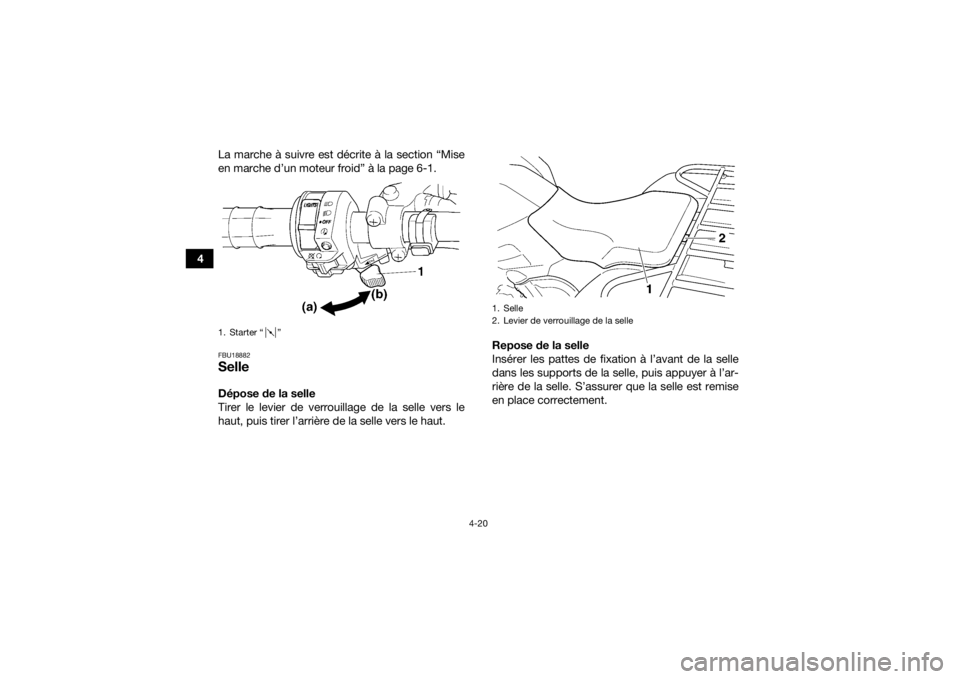 YAMAHA GRIZZLY 450 2016 Notices Demploi (in French) 4-20
4La marche à suivre est décrite à la section “Mise
en marche d’un moteur froid” à la page 6-1.
FBU18882SelleDépose de la selle
Tirer le levier de verrouillage de la selle vers le
haut, YAMAHA GRIZZLY 450 2016 Notices Demploi (in French) 4-20
4La marche à suivre est décrite à la section “Mise
en marche d’un moteur froid” à la page 6-1.
FBU18882SelleDépose de la selle
Tirer le levier de verrouillage de la selle vers le
haut,