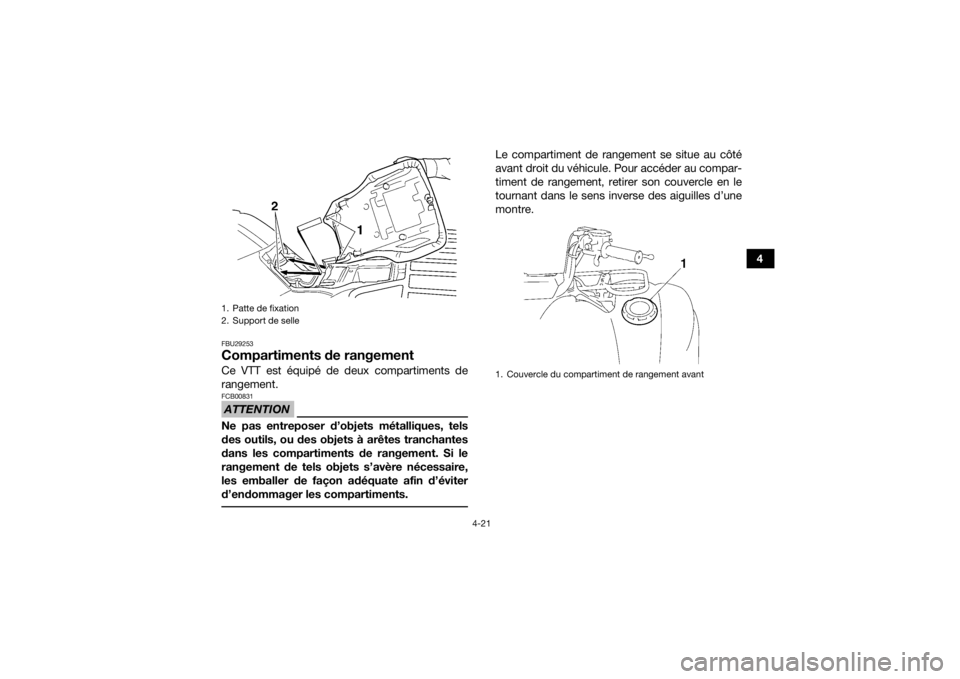 YAMAHA GRIZZLY 450 2016 Notices Demploi (in French) 4-21
4
FBU29253Compartiments de rangementCe VTT est équipé de deux compartiments de
rangement.ATTENTIONFCB00831Ne pas entreposer d’objets métalliques, tels
des outils, ou des objets à arêtes tr YAMAHA GRIZZLY 450 2016 Notices Demploi (in French) 4-21
4
FBU29253Compartiments de rangementCe VTT est équipé de deux compartiments de
rangement.ATTENTIONFCB00831Ne pas entreposer d’objets métalliques, tels
des outils, ou des objets à arêtes tr