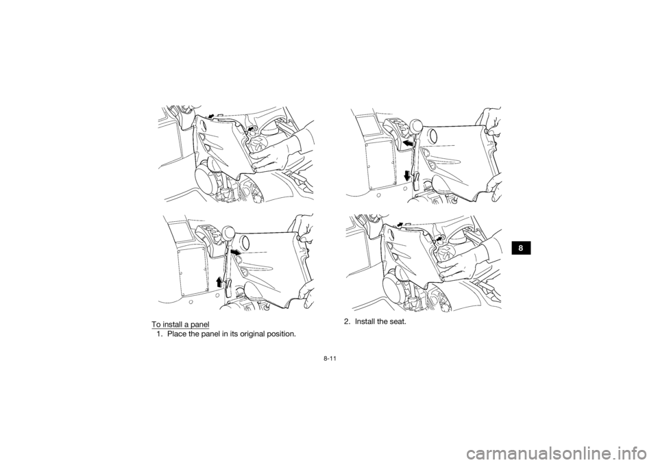 YAMAHA GRIZZLY 450 2015  Owners Manual 8-11
8
To install a panel
1. Place the panel in its original position. 2. Install the seat.
U2LC61E0.book  Page 11  Wednesday, February 26, 2014  3:56 PM 
