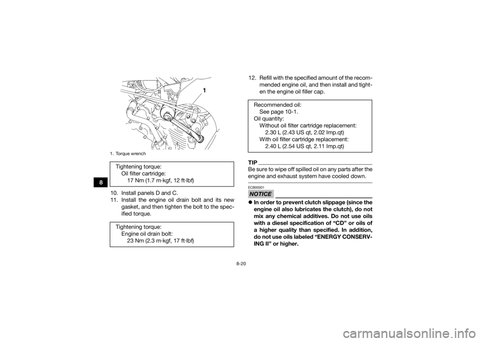 YAMAHA GRIZZLY 450 2015 Owners Manual 8-20
810. Install panels D and C.
11. Install the engine oil drain bolt and its new gasket, and then tighten the bolt to the spec-
ified torque. 12. Refill with the specified amount of the recom-
mend YAMAHA GRIZZLY 450 2015 Owners Manual 8-20
810. Install panels D and C.
11. Install the engine oil drain bolt and its new gasket, and then tighten the bolt to the spec-
ified torque. 12. Refill with the specified amount of the recom-
mend