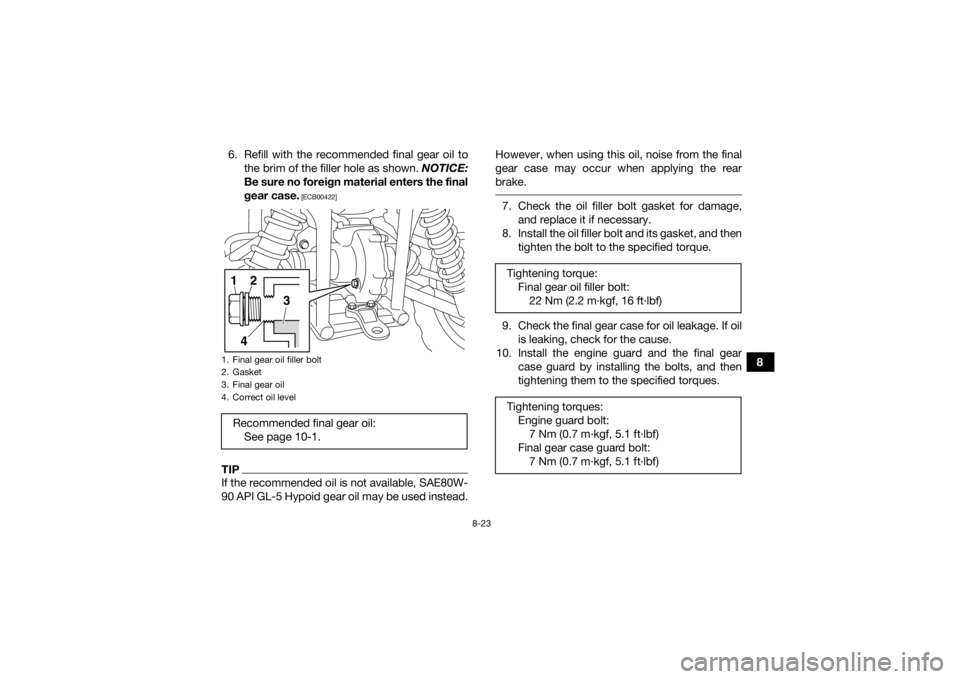 YAMAHA GRIZZLY 450 2015  Owners Manual 8-23
8
6. Refill with the recommended final gear oil to
the brim of the filler hole as shown.  NOTICE:
Be sure no foreign material enters the final
gear case.
 [ECB00422]
TIPIf the recommended oil is 