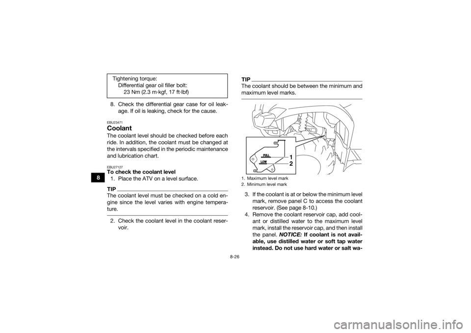YAMAHA GRIZZLY 450 2015 Owners Manual 8-26
88. Check the differential gear case for oil leak-
age. If oil is leaking, check for the cause.
EBU23471CoolantThe coolant level should be checked before each
ride. In addition, the coolant must YAMAHA GRIZZLY 450 2015 Owners Manual 8-26
88. Check the differential gear case for oil leak-
age. If oil is leaking, check for the cause.
EBU23471CoolantThe coolant level should be checked before each
ride. In addition, the coolant must