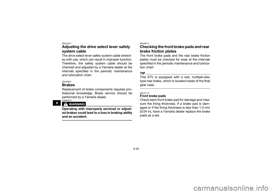 YAMAHA GRIZZLY 450 2015 Owners Manual 8-38
8
EBU24072Adjusting the drive select lever safety
system cableThe drive select lever safety system cable stretch-
es with use, which can result in improper function.
Therefore, the safety system YAMAHA GRIZZLY 450 2015 Owners Manual 8-38
8
EBU24072Adjusting the drive select lever safety
system cableThe drive select lever safety system cable stretch-
es with use, which can result in improper function.
Therefore, the safety system