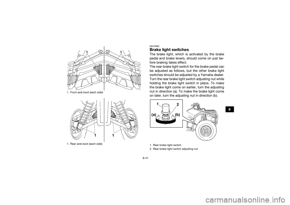YAMAHA GRIZZLY 450 2015 Owners Manual 8-47
8
EBU29882Brake light switchesThe brake light, which is activated by the brake
pedal and brake levers, should come on just be-
fore braking takes effect.
The rear brake light switch for the brake YAMAHA GRIZZLY 450 2015 Owners Manual 8-47
8
EBU29882Brake light switchesThe brake light, which is activated by the brake
pedal and brake levers, should come on just be-
fore braking takes effect.
The rear brake light switch for the brake