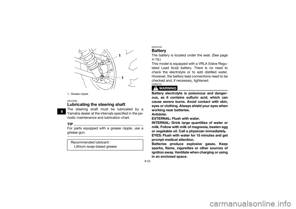 YAMAHA GRIZZLY 450 2015 Owners Manual 8-52
8
EBU25093Lubricating the steering shaftThe steering shaft must be lubricated by a
Yamaha dealer at the intervals specified in the pe- riodic maintenance and lubrication chart.TIPFor parts equipp YAMAHA GRIZZLY 450 2015 Owners Manual 8-52
8
EBU25093Lubricating the steering shaftThe steering shaft must be lubricated by a
Yamaha dealer at the intervals specified in the pe- riodic maintenance and lubrication chart.TIPFor parts equipp