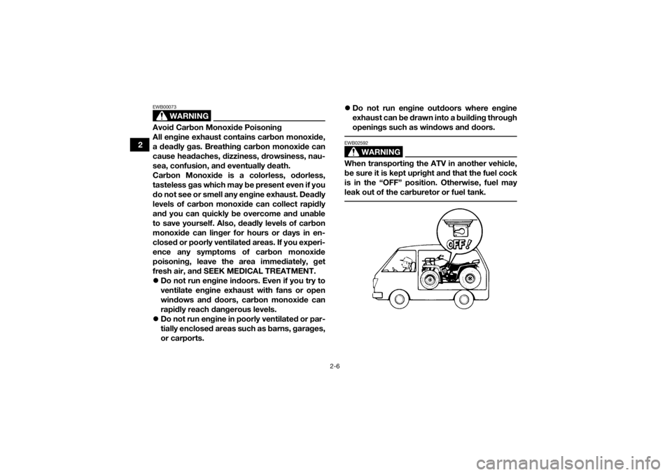 YAMAHA GRIZZLY 450 2015 Owners Manual 2-6
2
WARNING
EWB00073Avoid Carbon Monoxide Poisoning
All engine exhaust contains carbon monoxide,
a deadly gas. Breathing carbon monoxide can
cause headaches, dizziness, drowsiness, nau-
sea, confusi YAMAHA GRIZZLY 450 2015 Owners Manual 2-6
2
WARNING
EWB00073Avoid Carbon Monoxide Poisoning
All engine exhaust contains carbon monoxide,
a deadly gas. Breathing carbon monoxide can
cause headaches, dizziness, drowsiness, nau-
sea, confusi